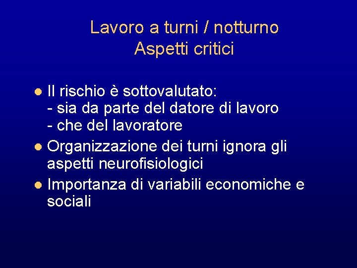 Lavoro a turni / notturno Aspetti critici Il rischio è sottovalutato: - sia da