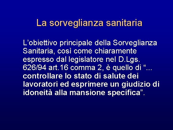 La sorveglianza sanitaria L’obiettivo principale della Sorveglianza Sanitaria, così come chiaramente espresso dal legislatore