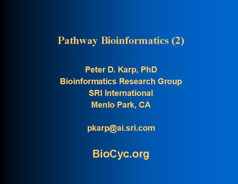 Pathway Bioinformatics (2) Peter D. Karp, Ph. D Bioinformatics Research Group SRI International Menlo
