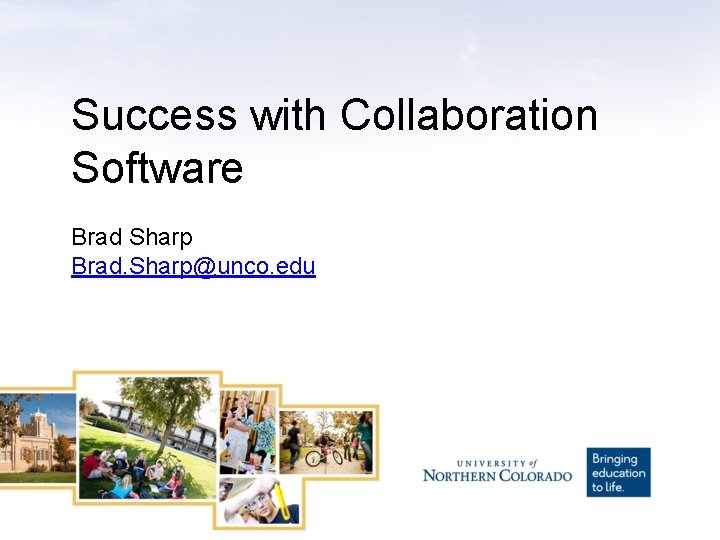 Success with Collaboration Software Brad Sharp Brad. Sharp@unco. edu 