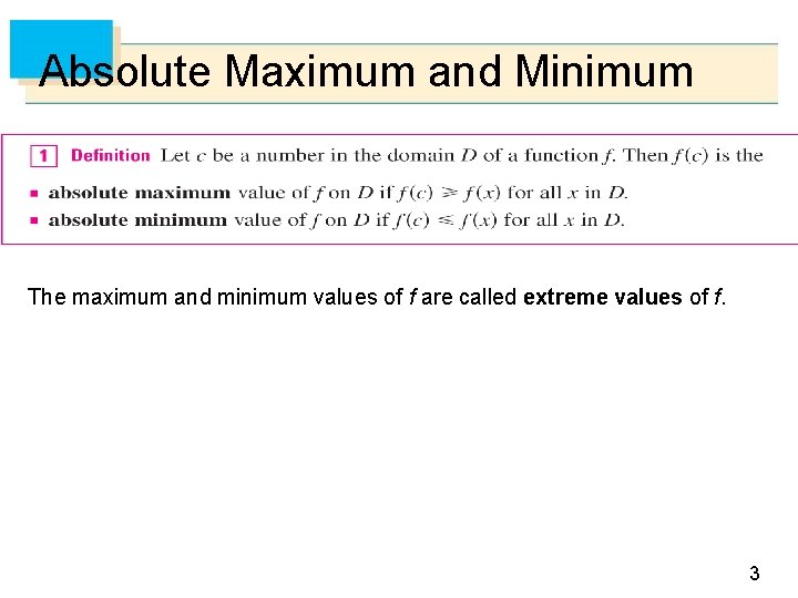 Absolute Maximum and Minimum The maximum and minimum values of f are called extreme