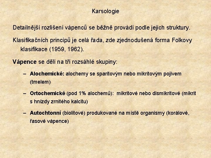 Karsologie Detailnější rozlišení vápenců se běžně provádí podle jejich struktury. Klasifikačních principů je celá Karsologie Detailnější rozlišení vápenců se běžně provádí podle jejich struktury. Klasifikačních principů je celá