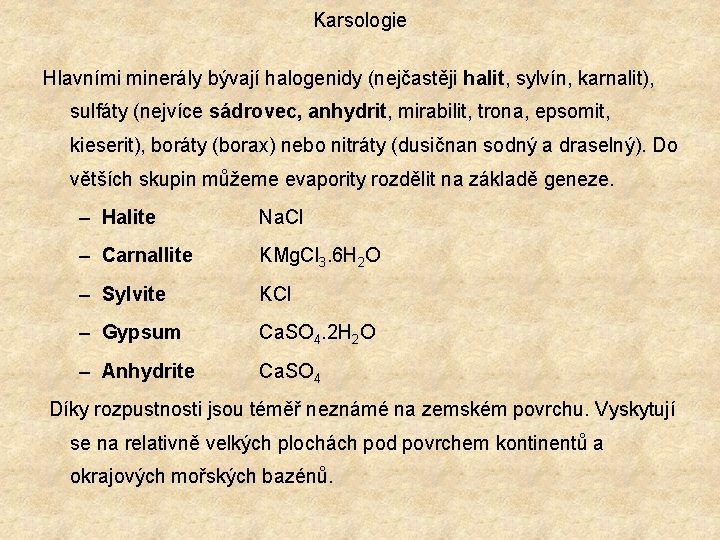 Karsologie Hlavními minerály bývají halogenidy (nejčastěji halit, sylvín, karnalit), sulfáty (nejvíce sádrovec, anhydrit, mirabilit, Karsologie Hlavními minerály bývají halogenidy (nejčastěji halit, sylvín, karnalit), sulfáty (nejvíce sádrovec, anhydrit, mirabilit,