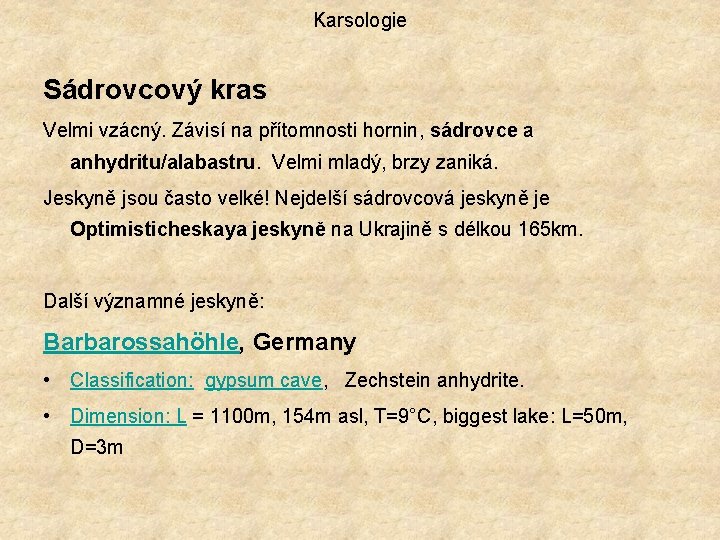 Karsologie Sádrovcový kras Velmi vzácný. Závisí na přítomnosti hornin, sádrovce a anhydritu/alabastru. Velmi mladý,