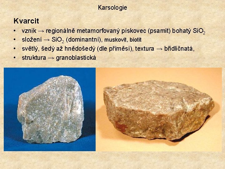 Karsologie Kvarcit • • vznik → regionálně metamorfovaný pískovec (psamit) bohatý Si. O 2