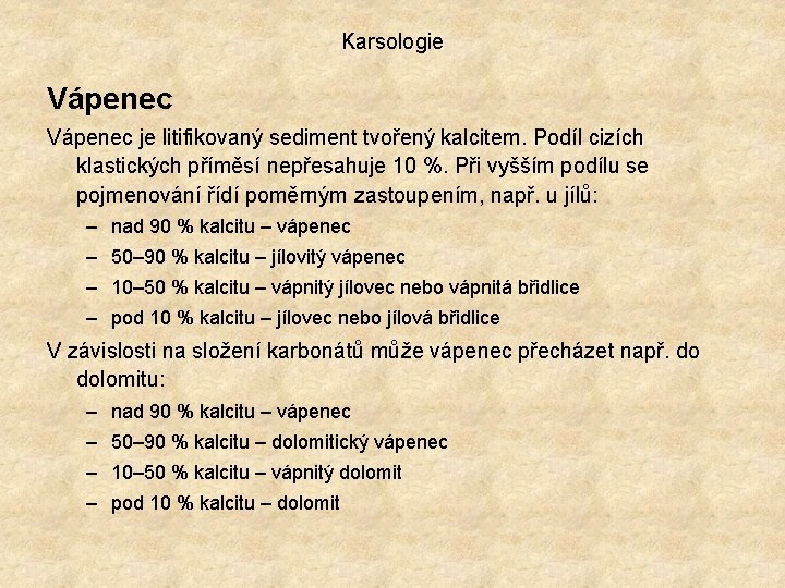 Karsologie Vápenec je litifikovaný sediment tvořený kalcitem. Podíl cizích klastických příměsí nepřesahuje 10 %.