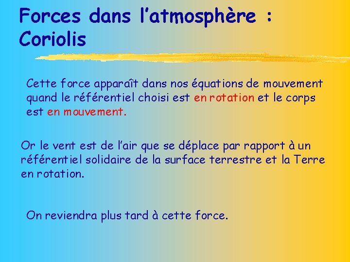 Forces dans l’atmosphère : Coriolis Cette force apparaît dans nos équations de mouvement quand