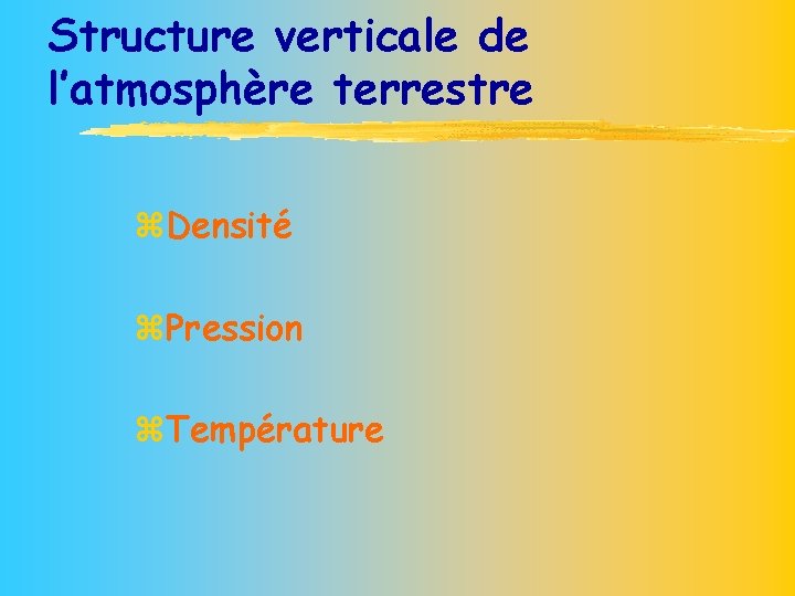Structure verticale de l’atmosphère terrestre z. Densité z. Pression z. Température 