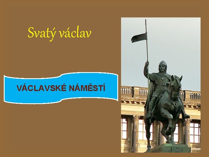 Svatý václav VÁCLAVSKÉ NÁMĚSTÍ 