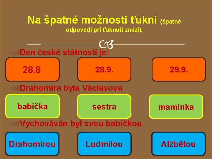 Na špatné možnosti ťukni (špatné odpovědi při ťuknutí zmizí). Den české státnosti je: 28.