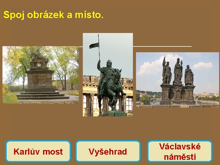 Spoj obrázek a místo. Karlův most Vyšehrad Václavské náměstí 