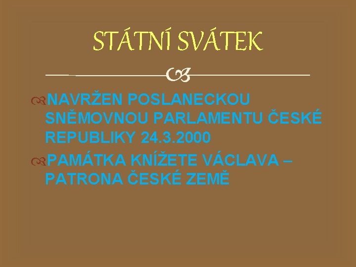 STÁTNÍ SVÁTEK NAVRŽEN POSLANECKOU SNĚMOVNOU PARLAMENTU ČESKÉ REPUBLIKY 24. 3. 2000 PAMÁTKA KNÍŽETE VÁCLAVA