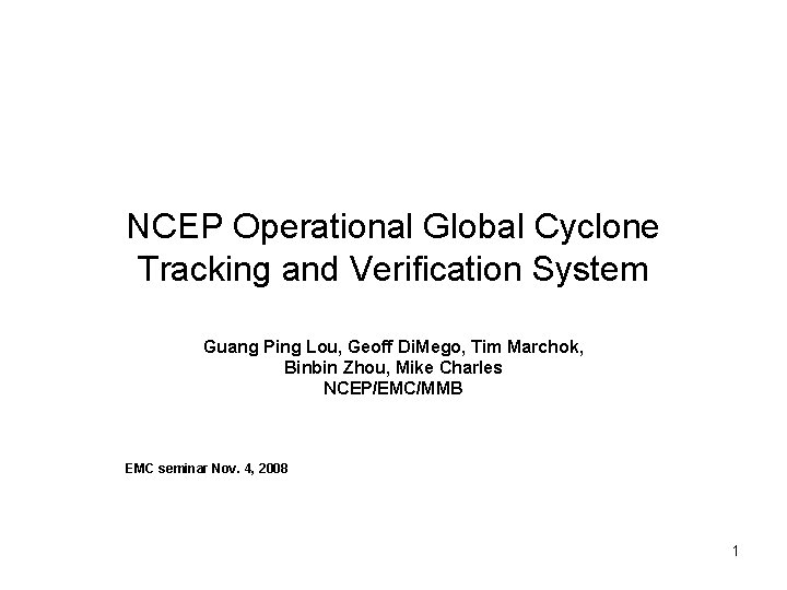 NCEP Operational Global Cyclone Tracking and Verification System Guang Ping Lou, Geoff Di. Mego,