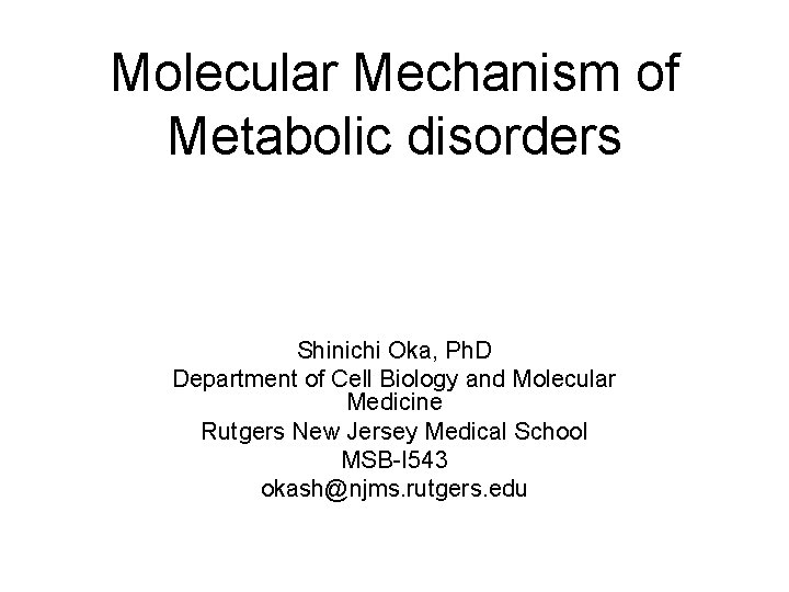 Molecular Mechanism of Metabolic disorders Shinichi Oka, Ph. D Department of Cell Biology and