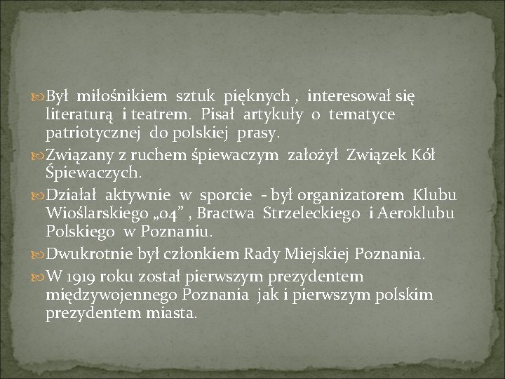  Był miłośnikiem sztuk pięknych , interesował się literaturą i teatrem. Pisał artykuły o