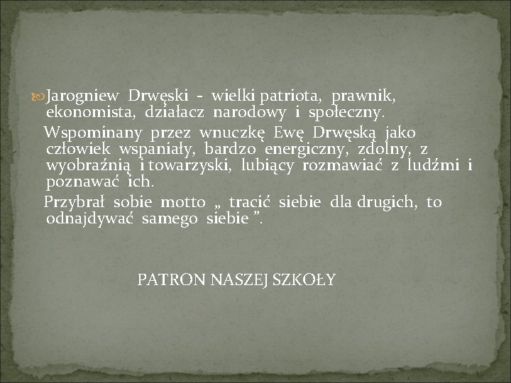  Jarogniew Drwęski - wielki patriota, prawnik, ekonomista, działacz narodowy i społeczny. Wspominany przez