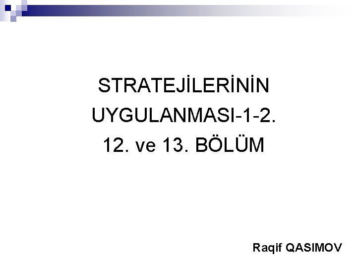 STRATEJİLERİNİN UYGULANMASI-1 -2. 12. ve 13. BÖLÜM Raqif QASIMOV 