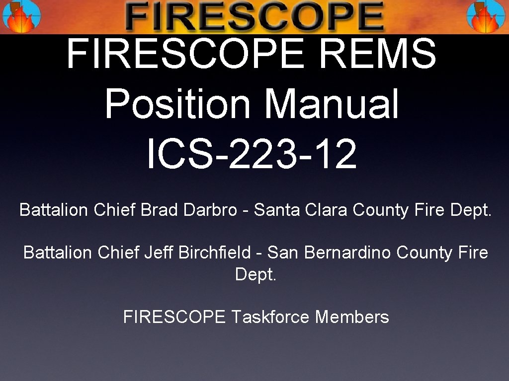 FIRESCOPE REMS Position Manual ICS-223 -12 Battalion Chief Brad Darbro - Santa Clara County