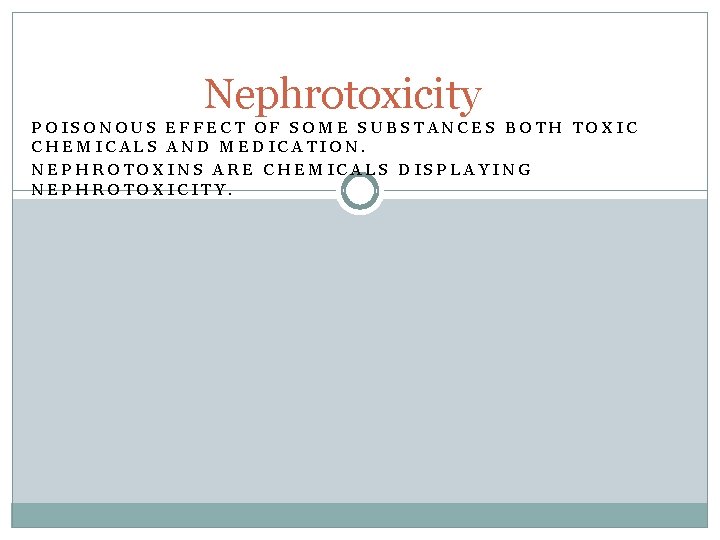 Nephrotoxicity POISONOUS EFFECT OF SOME SUBSTANCES BOTH TOXIC CHEMICALS AND MEDICATION. NEPHROTOXINS ARE CHEMICALS