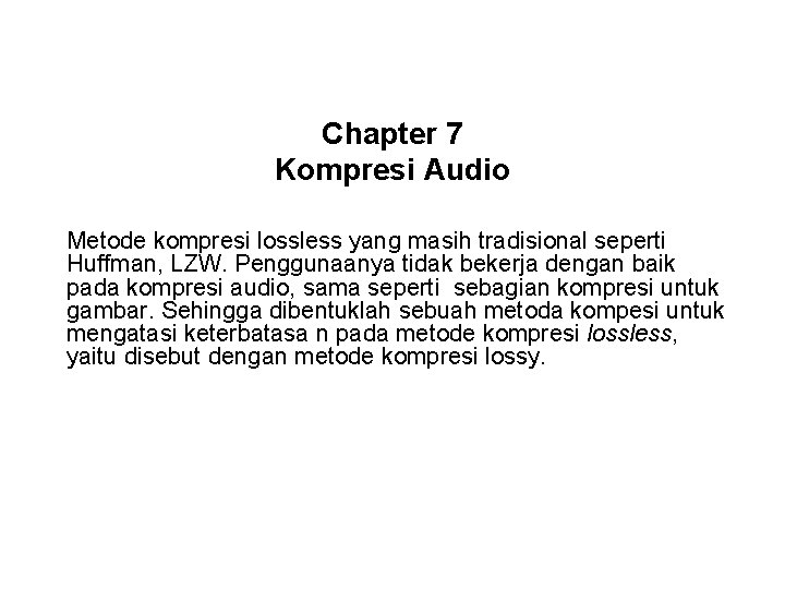 Chapter 7 Kompresi Audio Metode kompresi lossless yang masih tradisional seperti Huffman, LZW. Penggunaanya