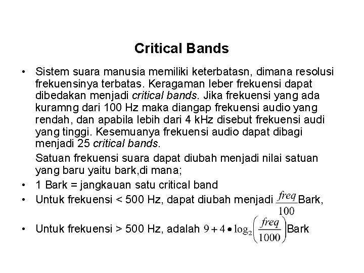 Critical Bands • Sistem suara manusia memiliki keterbatasn, dimana resolusi frekuensinya terbatas. Keragaman leber