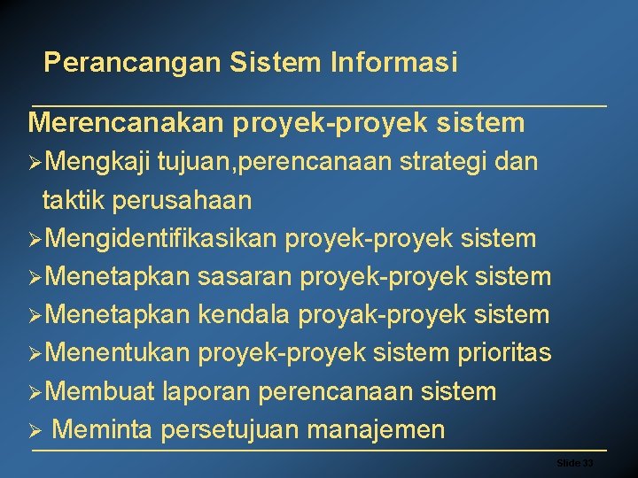 Perancangan Sistem Informasi Merencanakan proyek-proyek sistem ØMengkaji tujuan, perencanaan strategi dan taktik perusahaan ØMengidentifikasikan