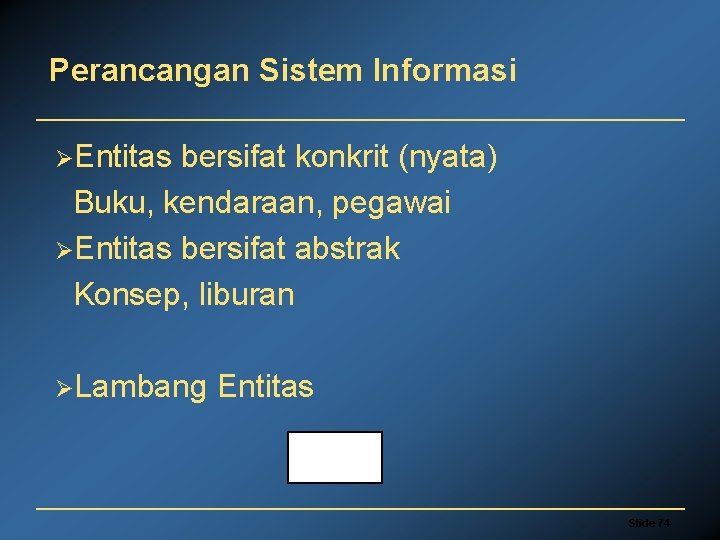 Perancangan Sistem Informasi ØEntitas bersifat konkrit (nyata) Buku, kendaraan, pegawai ØEntitas bersifat abstrak Konsep,