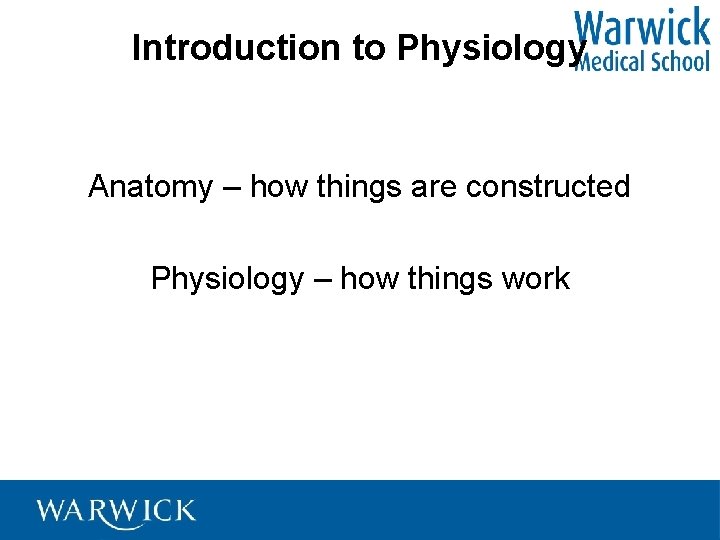 Introduction to Physiology Anatomy – how things are constructed Physiology – how things work
