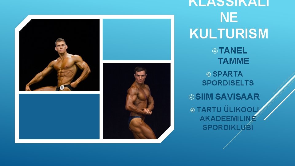 KLASSIKALI NE KULTURISM TANEL TAMME SPARTA SPORDISELTS SIIM SAVISAAR TARTU ÜLIKOOLI AKADEEMILINE SPORDIKLUBI 