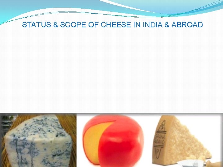 STATUS & SCOPE OF CHEESE IN INDIA & ABROAD 