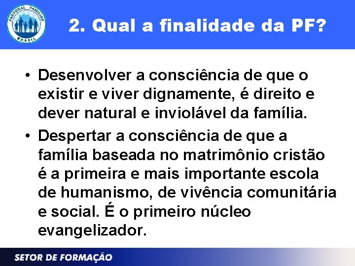 2. Qual a finalidade da PF? • Desenvolver a consciência de que o existir