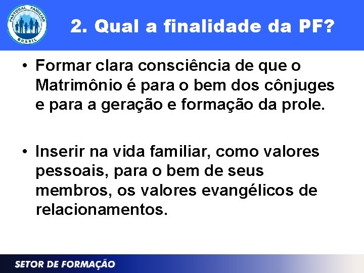 2. Qual a finalidade da PF? • Formar clara consciência de que o Matrimônio