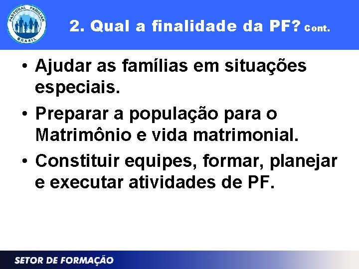 2. Qual a finalidade da PF? Cont. • Ajudar as famílias em situações especiais.