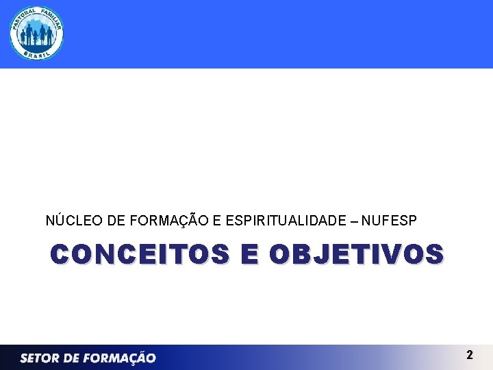 NÚCLEO DE FORMAÇÃO E ESPIRITUALIDADE – NUFESP CONCEITOS E OBJETIVOS 2 