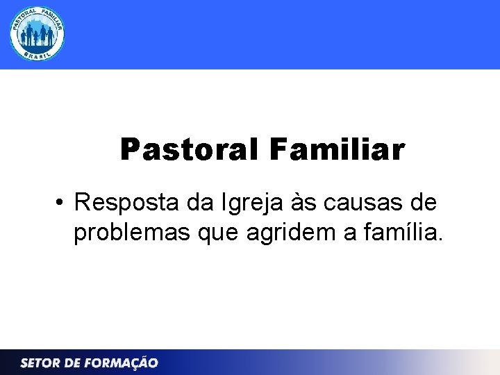 Pastoral Familiar • Resposta da Igreja às causas de problemas que agridem a família.