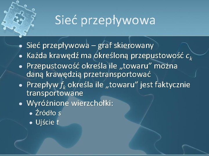 Sieć przepływowa ● ● ● Sieć przepływowa – graf skierowany Każda krawędź ma określoną