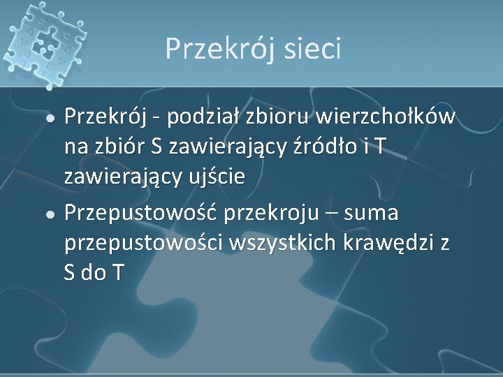 Przekrój sieci Przekrój - podział zbioru wierzchołków na zbiór S zawierający źródło i T