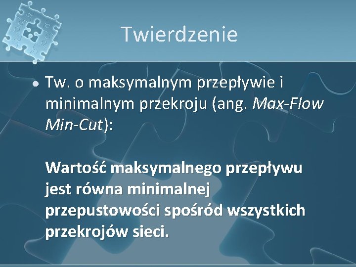 Twierdzenie ● Tw. o maksymalnym przepływie i minimalnym przekroju (ang. Max-Flow Min-Cut): Wartość maksymalnego