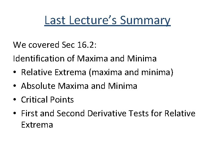 Last Lecture’s Summary We covered Sec 16. 2: Identification of Maxima and Minima •