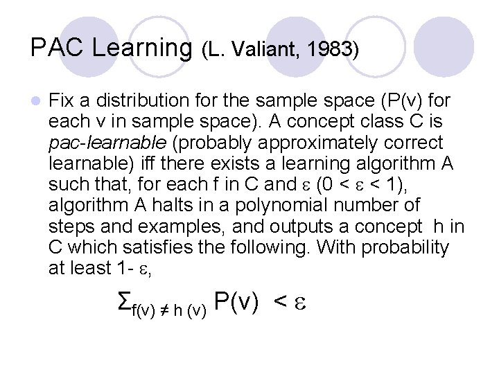 PAC Learning (L. Valiant, 1983) l Fix a distribution for the sample space (P(v)