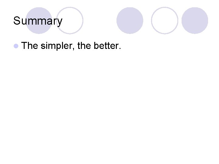 Summary l The simpler, the better. 