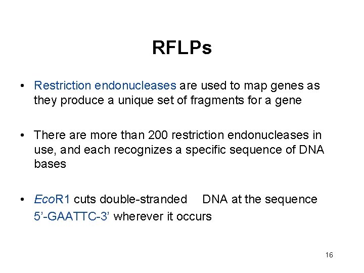 RFLPs • Restriction endonucleases are used to map genes as they produce a unique