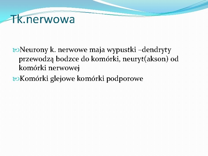 Tk. nerwowa Neurony k. nerwowe maja wypustki –dendryty przewodzą bodzce do komórki, neuryt(akson) od