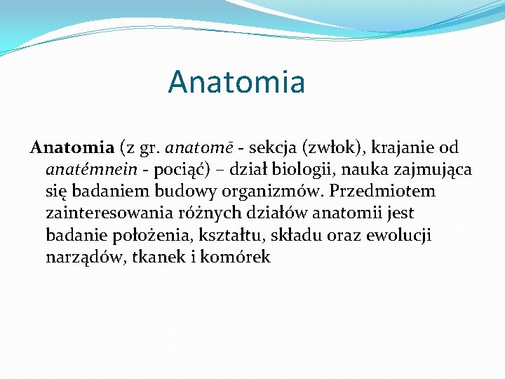 Anatomia (z gr. anatomē - sekcja (zwłok), krajanie od anatémnein - pociąć) – dział