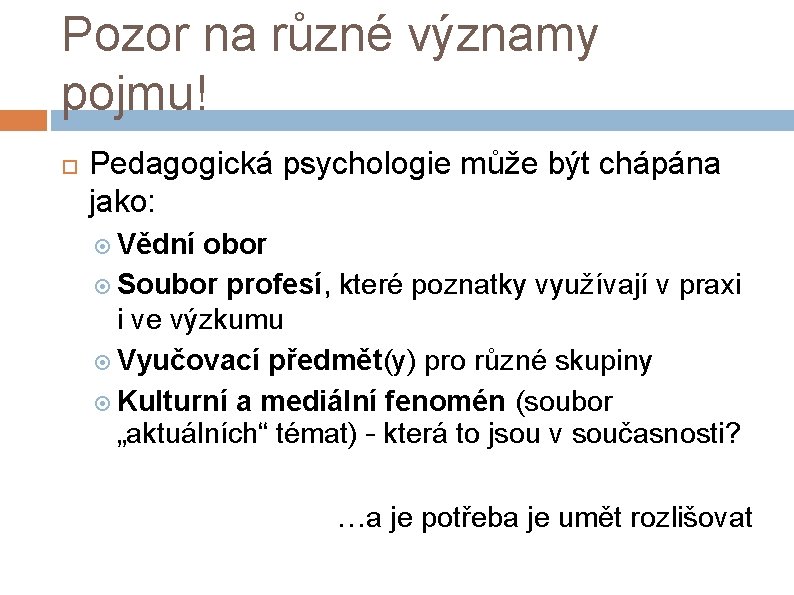 Pozor na různé významy pojmu! Pedagogická psychologie může být chápána jako: Vědní obor Soubor