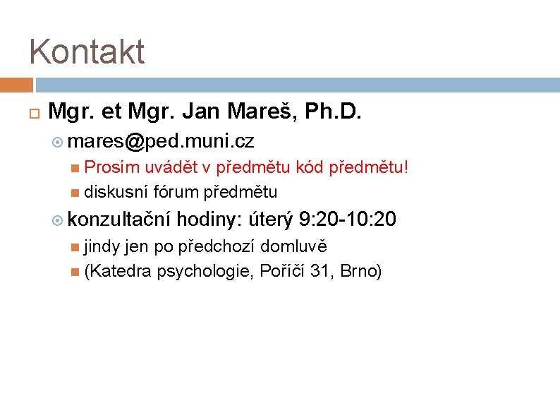 Kontakt Mgr. et Mgr. Jan Mareš, Ph. D. mares@ped. muni. cz Prosím uvádět v