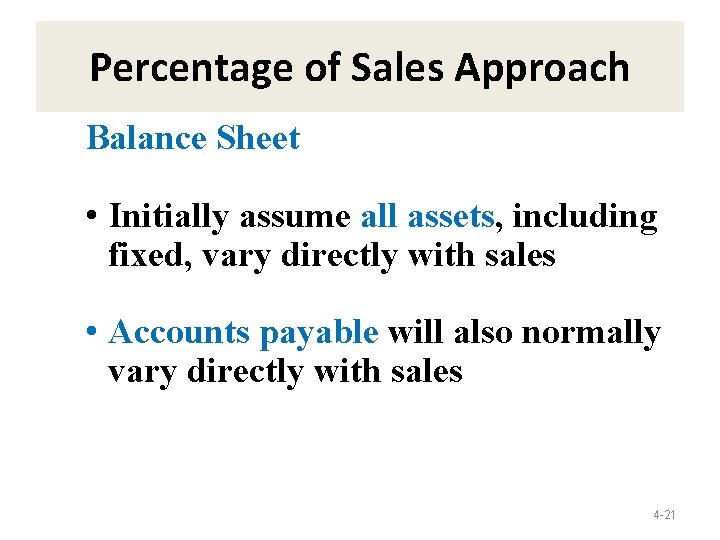 Percentage of Sales Approach Balance Sheet • Initially assume all assets, including fixed, vary