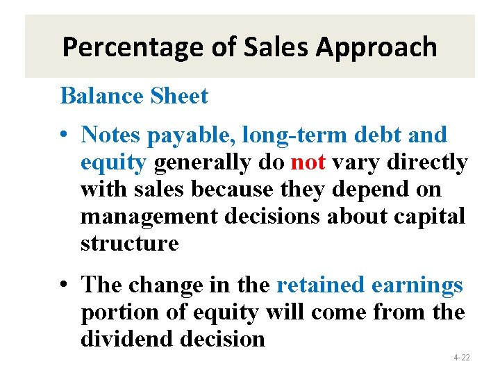 Percentage of Sales Approach Balance Sheet • Notes payable, long-term debt and equity generally