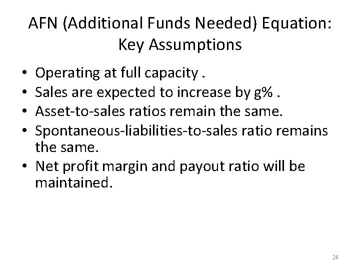 AFN (Additional Funds Needed) Equation: Key Assumptions Operating at full capacity. Sales are expected