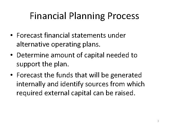 Financial Planning Process • Forecast financial statements under alternative operating plans. • Determine amount